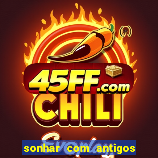 sonhar com antigos colegas de trabalho